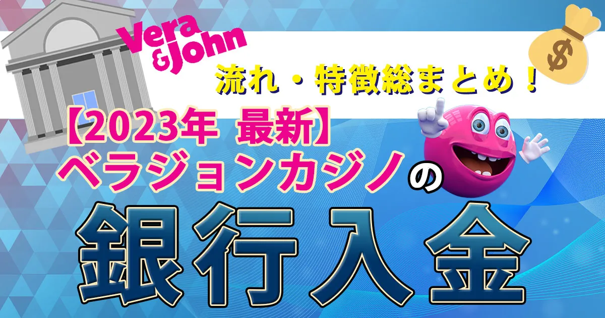 【2023年最新】ベラジョンカジノの銀行入金の全て！国内銀行は使える？