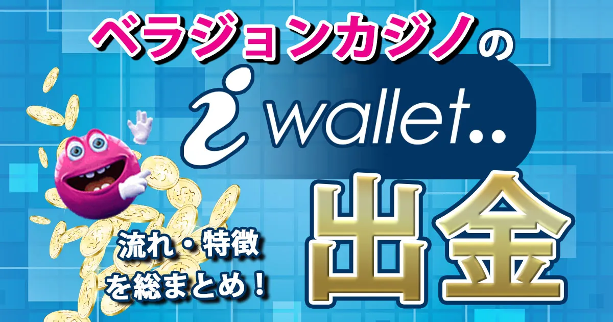 ベラジョンカジノのiWallet出金の流れ・特徴を総まとめ！