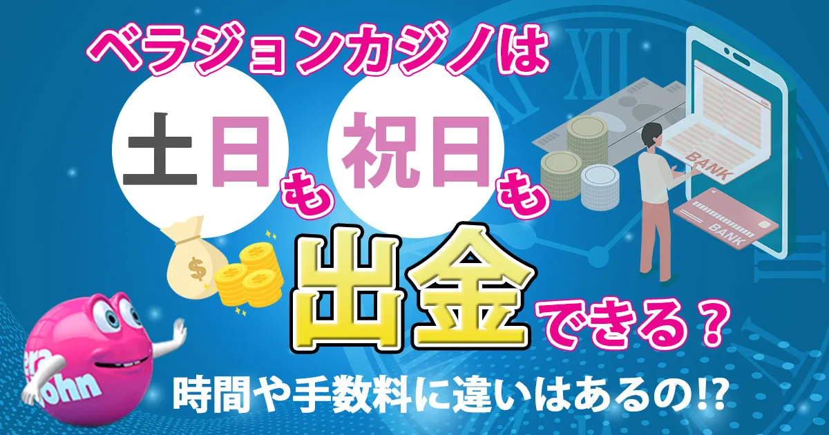 ベラジョンは土日も祝日も出金できる？時間や手数料に違いはあるの？